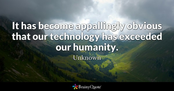 It has became appallingly obvious that our technology has exceeded our humanity.jpg