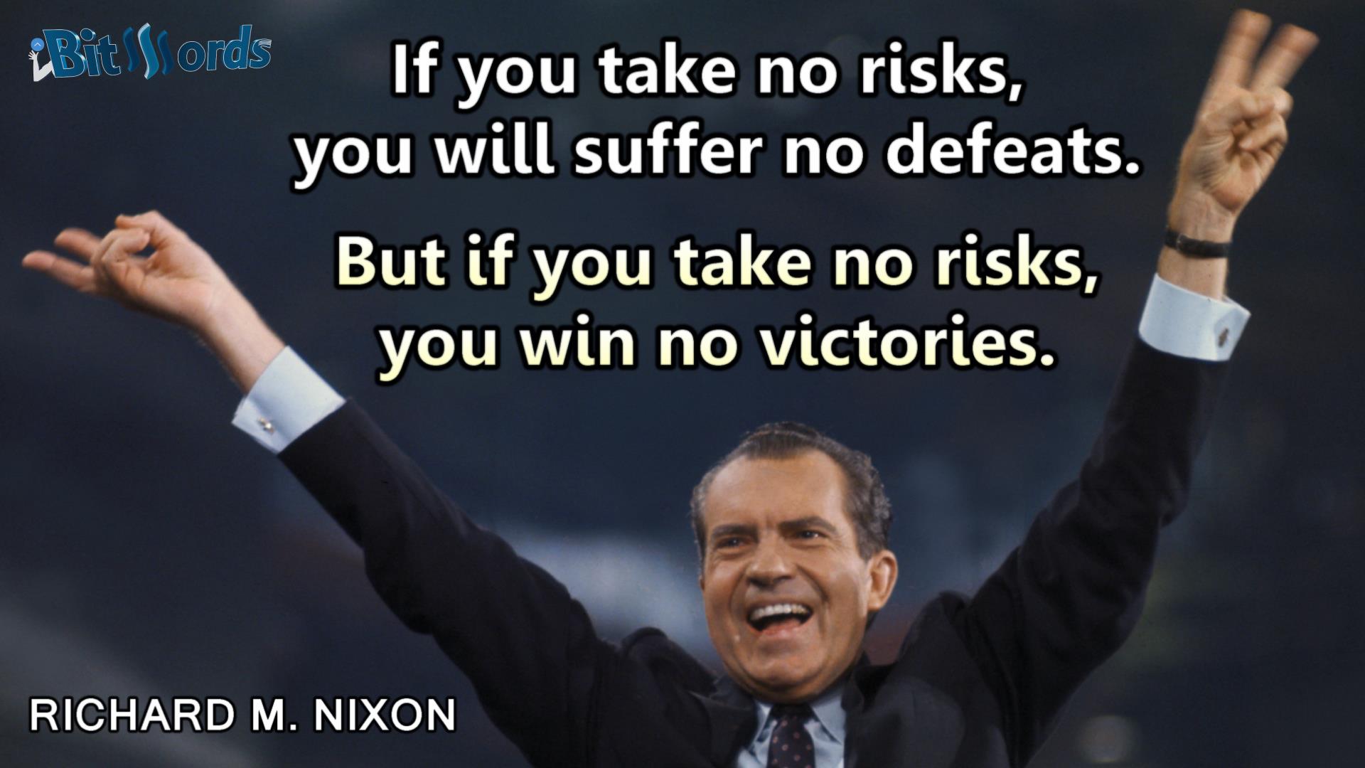 bitwords steemit daily dose of motivation If you take no risks, you will suffer no defeats. But if you take no risks, you win no victories.Richard M. Nixon.jpg