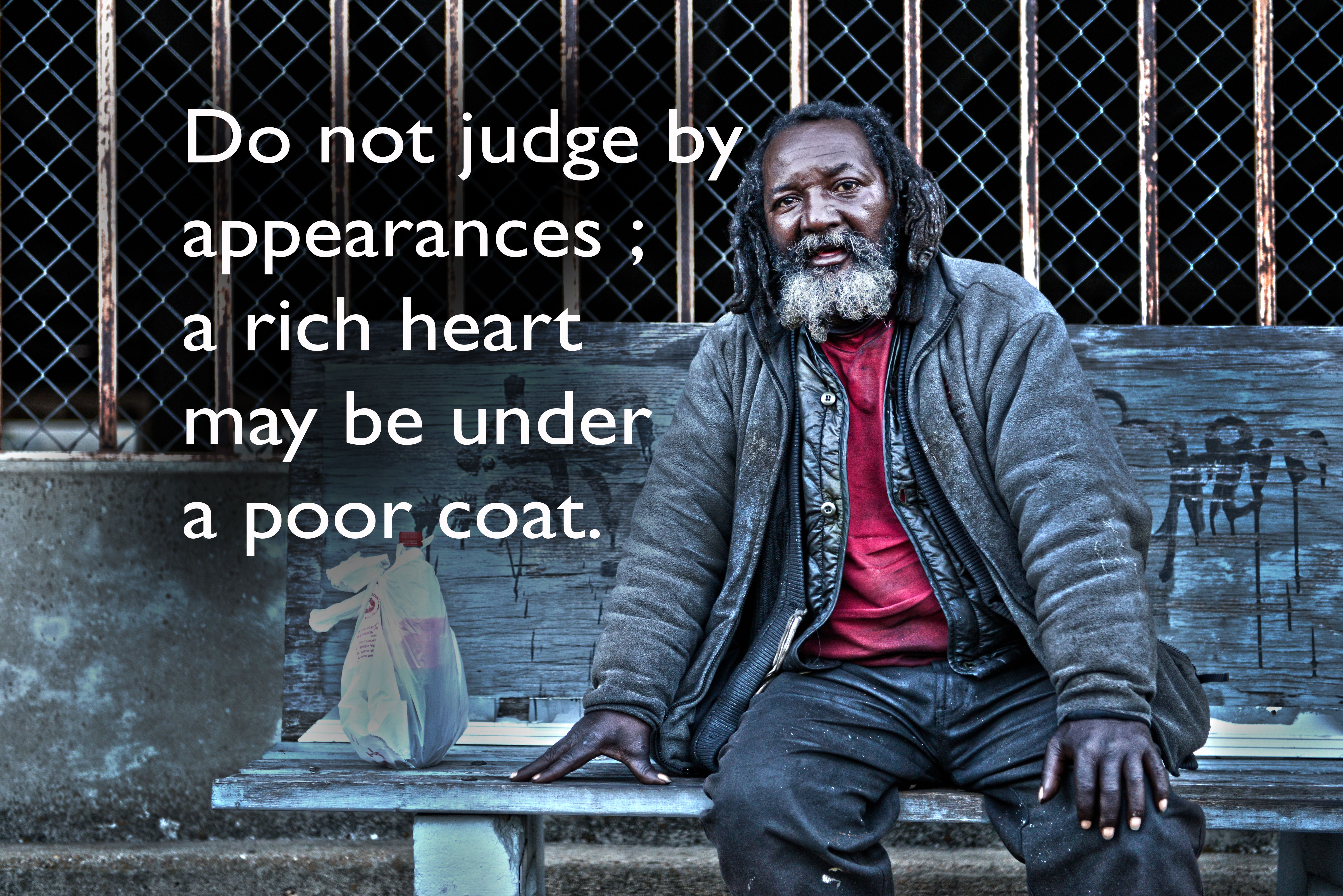 Do not judge by  appearances ; a rich heart may be under  a poor coat..jpg