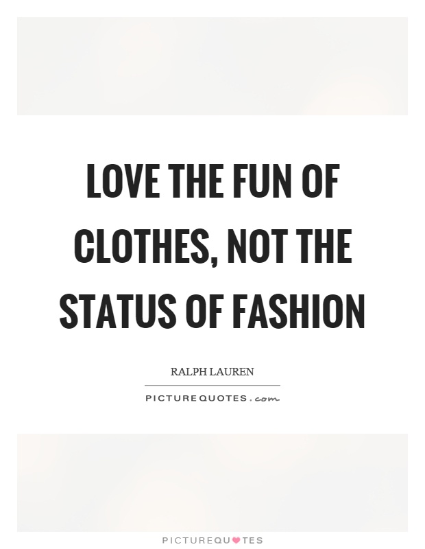 love-the-fun-of-clothes-not-the-status-of-fashion-quote-1.jpg