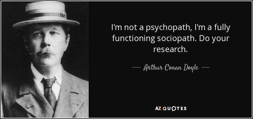 quote-i-m-not-a-psychopath-i-m-a-fully-functioning-sociopath-do-your-research-arthur-conan-doyle-43-53-57.jpg