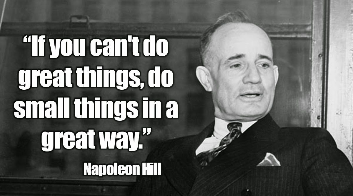 If you can't do great things, do small things in a great way Napoleon Hill.JPG