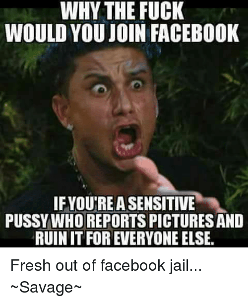 why-the-fuck-would-you-join-facebook-ifyoutreasensitive-pussy-who-6937817.png