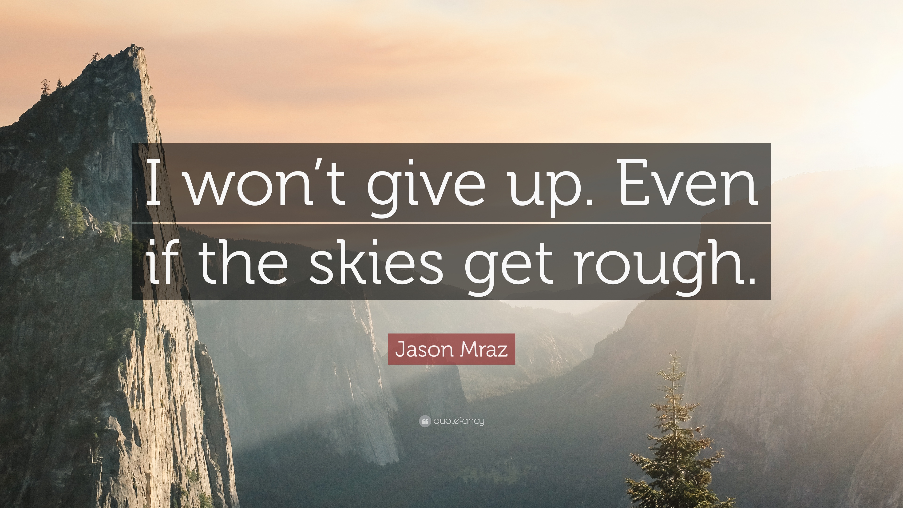 274569-Jason-Mraz-Quote-I-won-t-give-up-Even-if-the-skies-get-rough.jpg