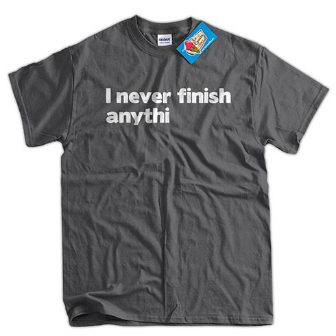 I-Never-Finish-Anythi-T-Shirt-1.jpg