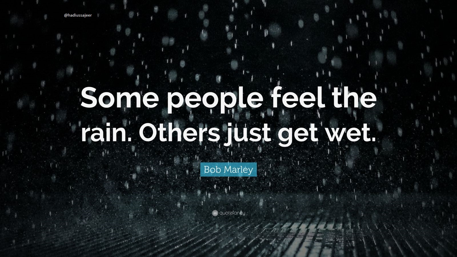 6360977-Bob-Marley-Quote-Some-people-feel-the-rain-Others-just-get-wet.jpg