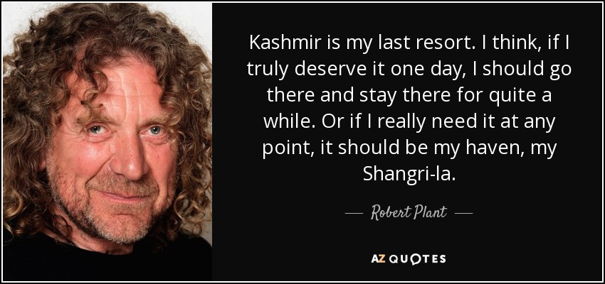 quote-kashmir-is-my-last-resort-i-think-if-i-truly-deserve-it-one-day-i-should-go-there-and-robert-plant-124-42-74.jpg