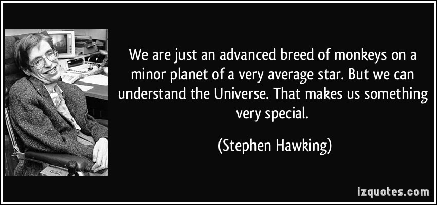 quote-we-are-just-an-advanced-breed-of-monkeys-on-a-minor-planet-of-a-very-average-star-but-we-can-stephen-hawking-81204.jpg