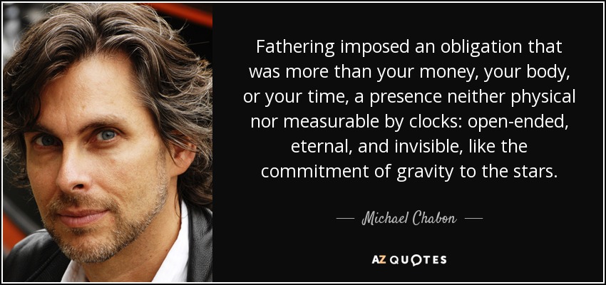 quote-fathering-imposed-an-obligation-that-was-more-than-your-money-your-body-or-your-time-michael-chabon-86-27-07.jpg