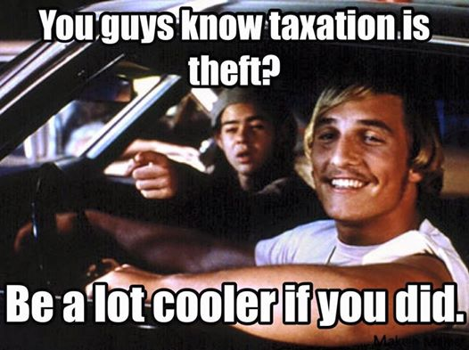 Taxation is Theft. Taxes are Theft. Alright Alright Alright что значит набор этих слов!!!. It would be a lot Cooler if you did. I knew a guy