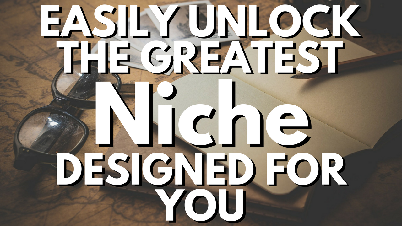 Easily Unlock The Greatest Niche Designed For You.png