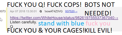 FUCK.YOUR.CAGES.AND.PRISONS.Q.FUCK.YOUR.PEDOPHILE.COPS.FUCK.YOU.KILL.ME.FAGGOTS.WITH.BADGES.EVIL.MASONIC.MILITANT.POLICE.SURVEILLANCE.STATE.PIECES.OF.FILTH.CLEAN.YOUR.OWN.EVIL.HOMES.png