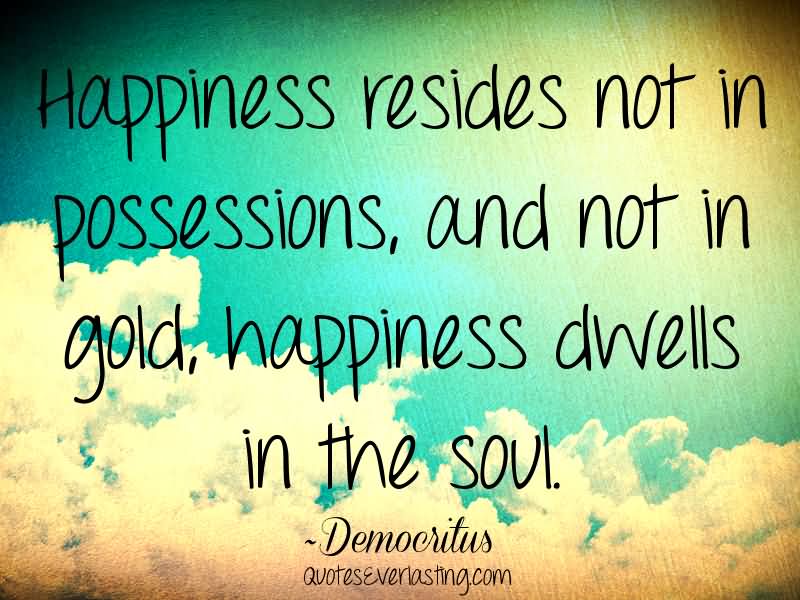 happiness-resides-not-in-possessions-and-not-in-gold-happiness-dwells-in-the-soul-soul-quote.jpg