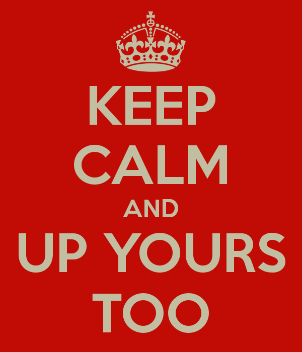 keep-calm-and-up-yours-too.png