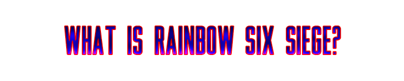 What is Rainbow Six Siege.png