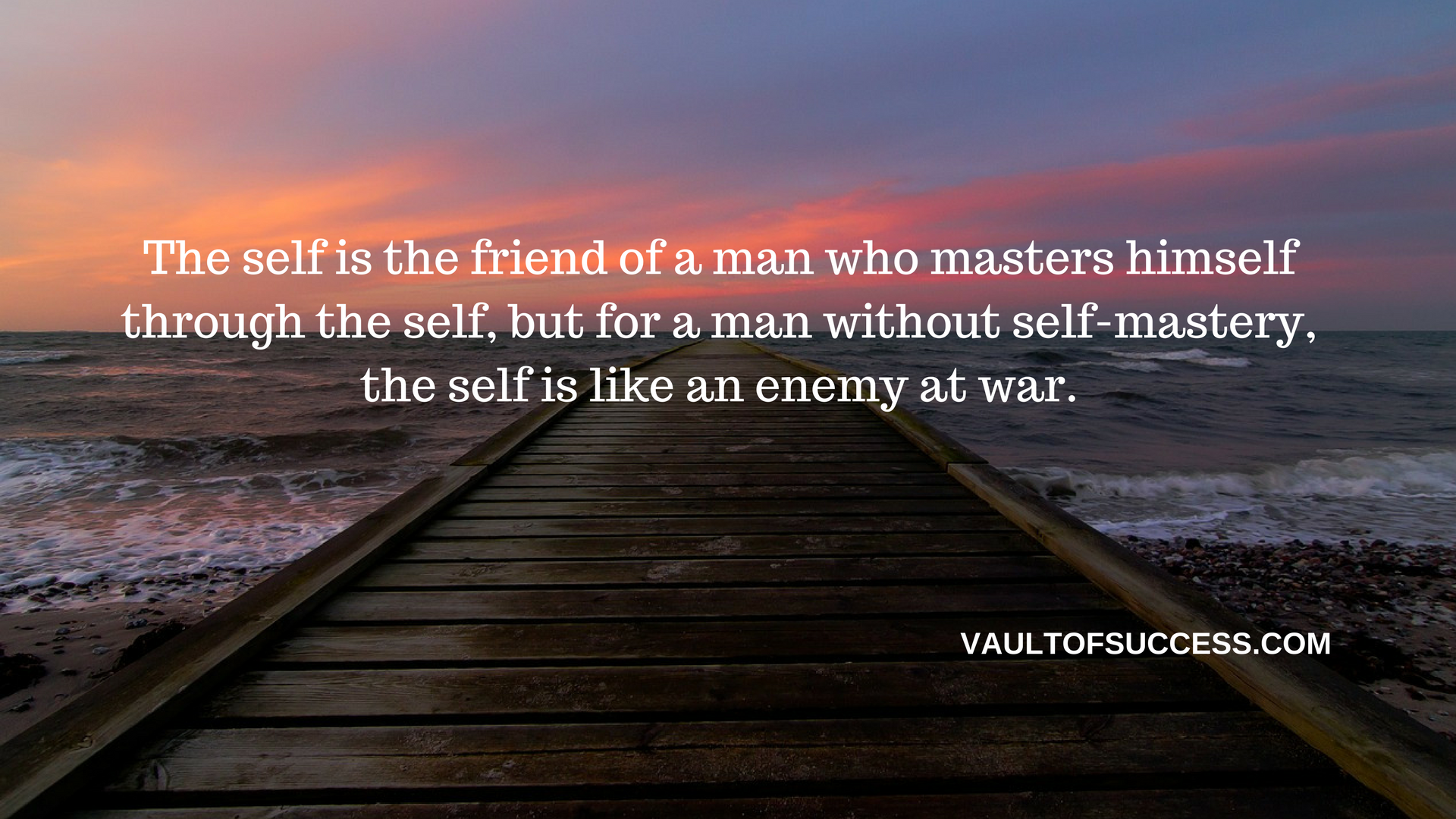The self is the friend of a man who masters himself through the self, but for a man without self-mastery, the self is like an enemy at war.png