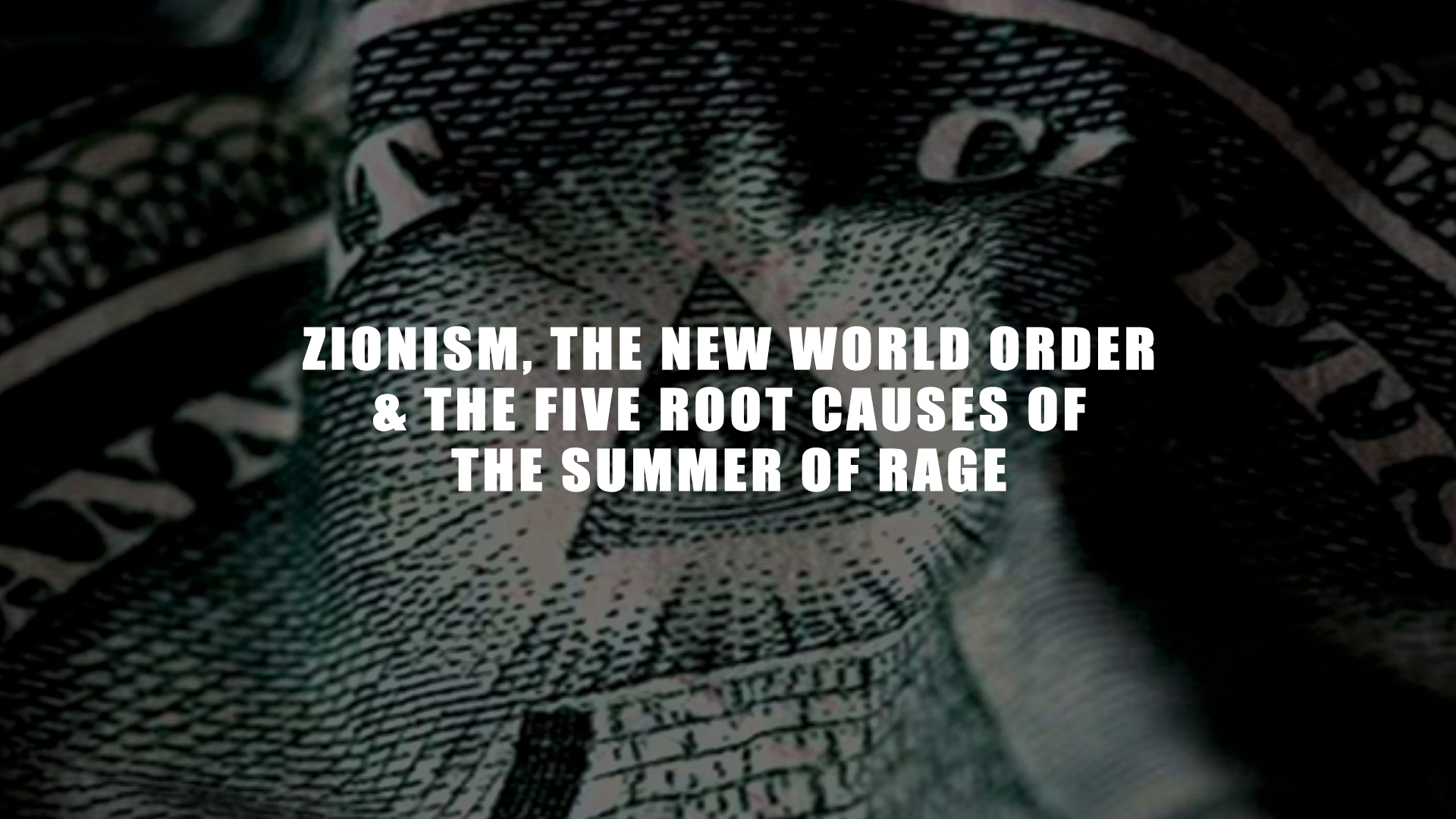 Zionism-the-New-World-Order-the-Five-Root-Causes-of-the-Summer-of-Rage-16x9.png