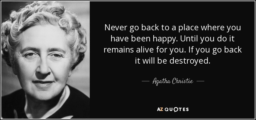 Never go back to a place where you have been happy - Agatha Christie.jpg