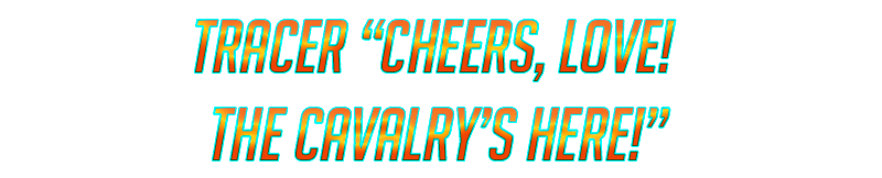 Tracer CHEERS, LOVE! THE CAVALRY’S HERE!.png
