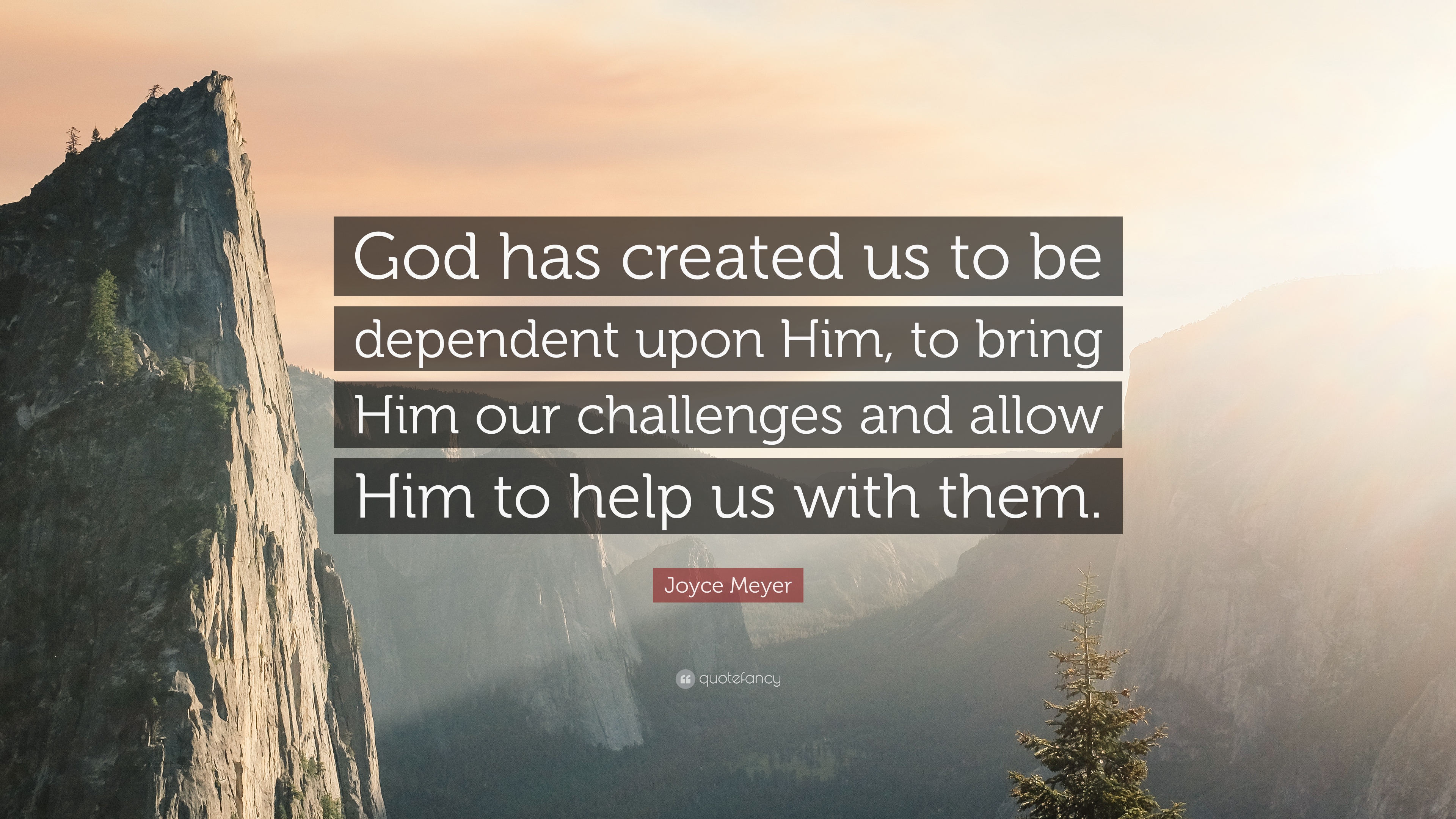 100495-Joyce-Meyer-Quote-God-has-created-us-to-be-dependent-upon-Him-to.jpg