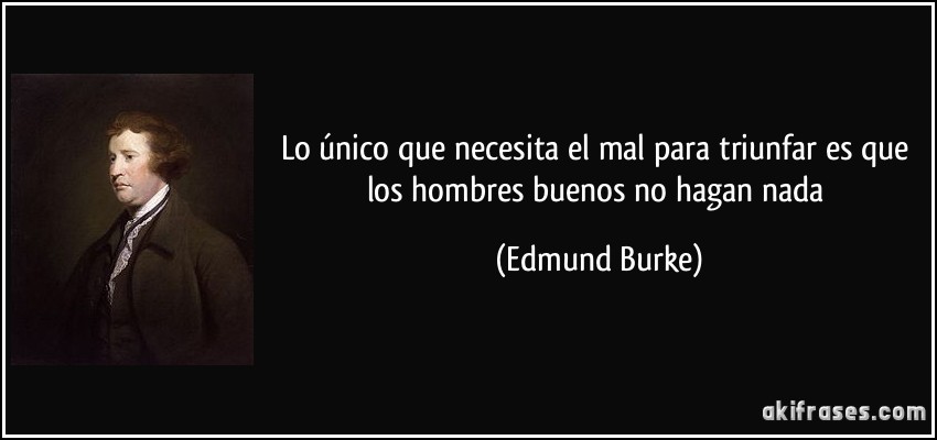 frase-lo-unico-que-necesita-el-mal-para-triunfar-es-que-los-hombres-buenos-no-hagan-nada-edmund-burke-105278.jpg