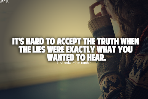 its-hard-to-accept-the-truth-when-the-lies-were-exactly-what-you-wanted-to-hear.png