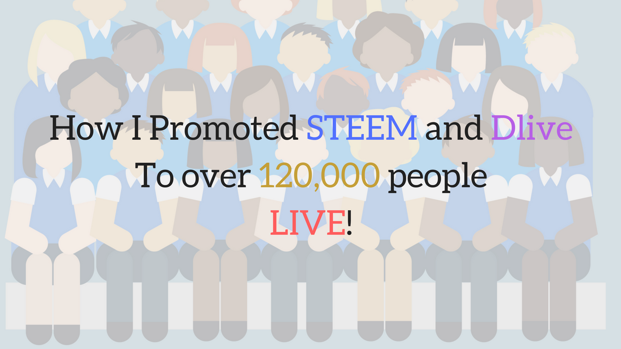 How I Promoted STEEM and DliveTo over 120,000 peopleLIVE!.png