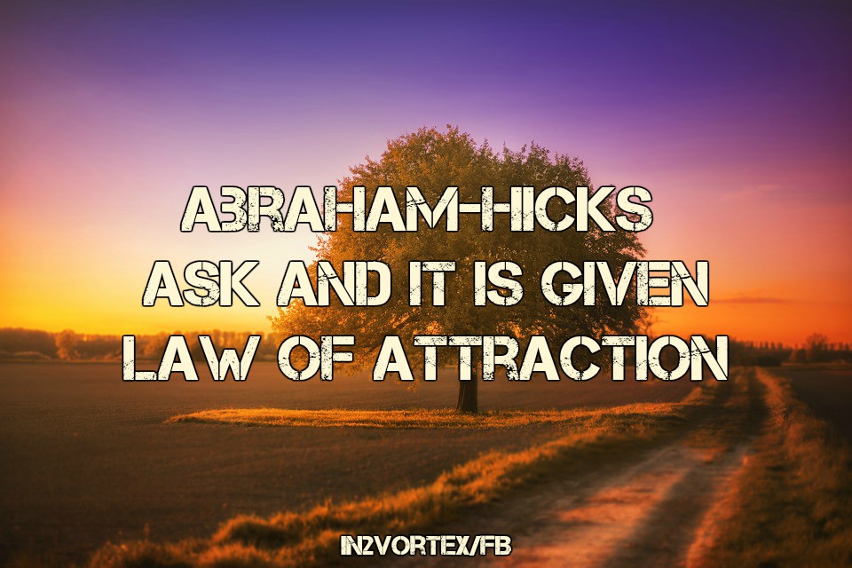 abraham-hicks-quotes, Abraham-Hicks, in2vortex, ask and is given.jpg