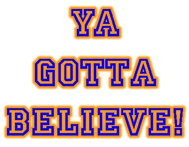 Ya+gotta+believe.jpg