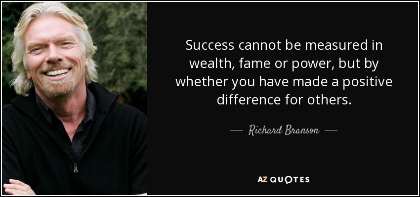quote-success-cannot-be-measured-in-wealth-fame-or-power-but-by-whether-you-have-made-a-positive-richard-branson-79-87-31.jpg
