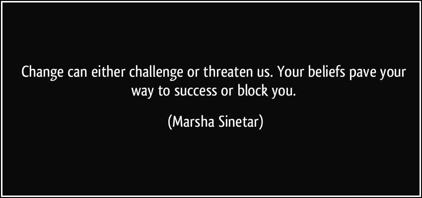 quote-change-can-either-challenge-or-threaten-us-your-beliefs-pave-your-way-to-success-or-block-you-marsha-sinetar-171747.jpg