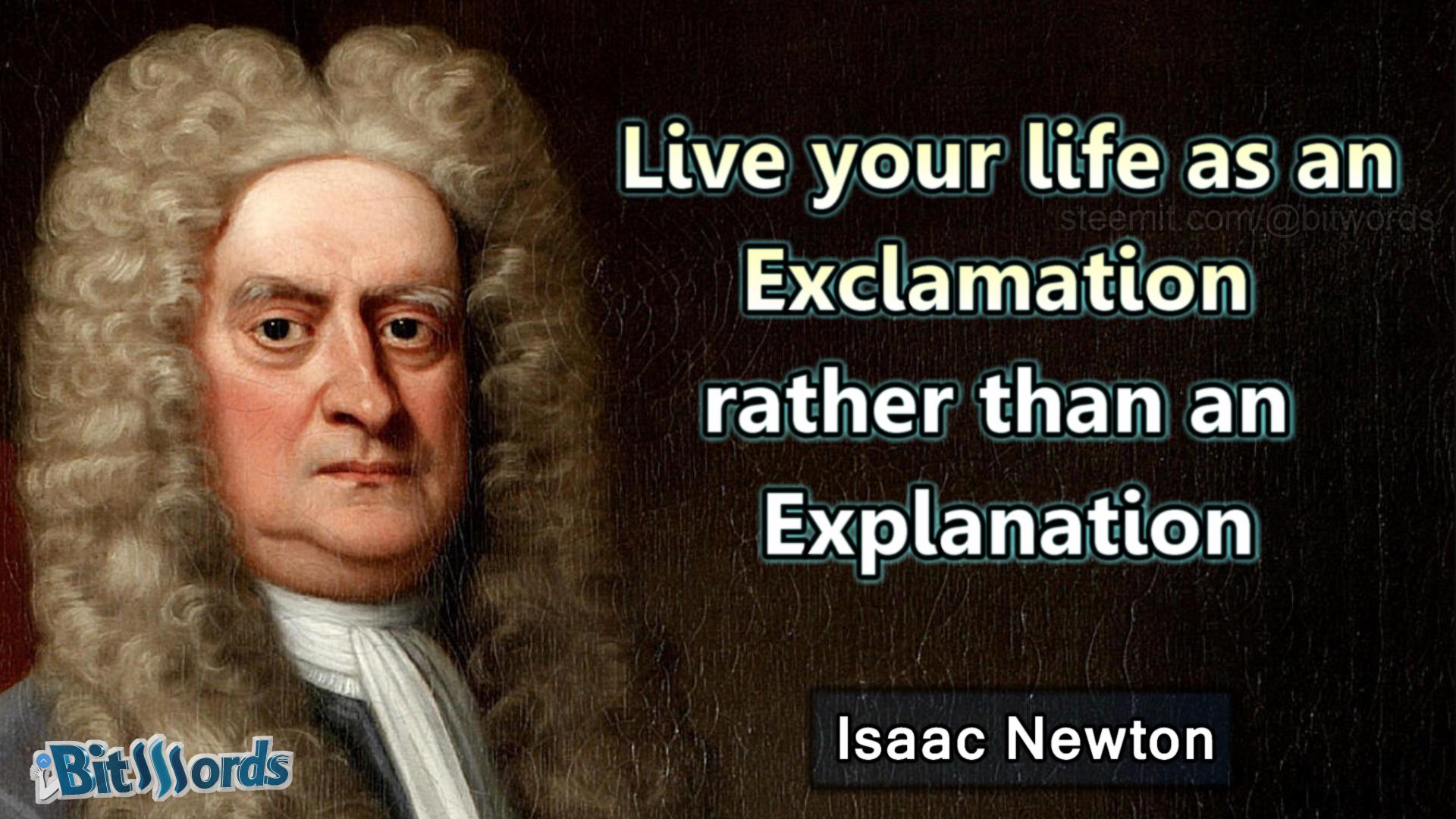bitwords steemit Daily Dose of Motivation Live your life as an Exclamation rather than an Explanation Isaac Newton.jpg