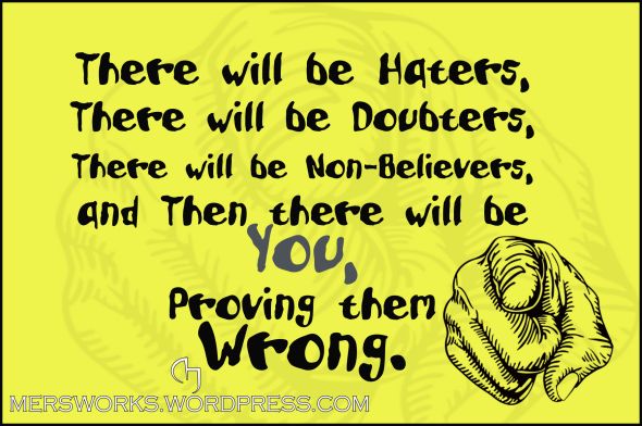 there-will-be-haters-there-will-be-doubters-there-will-be-non-believers-and-then-there-will-be-you-proving-them-wrong.jpg