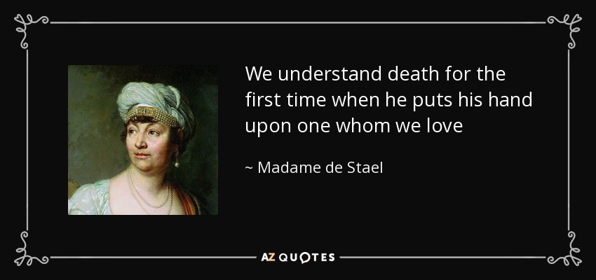 quote-we-understand-death-for-the-first-time-when-he-puts-his-hand-upon-one-whom-we-love-madame-de-stael-47-17-52.jpg