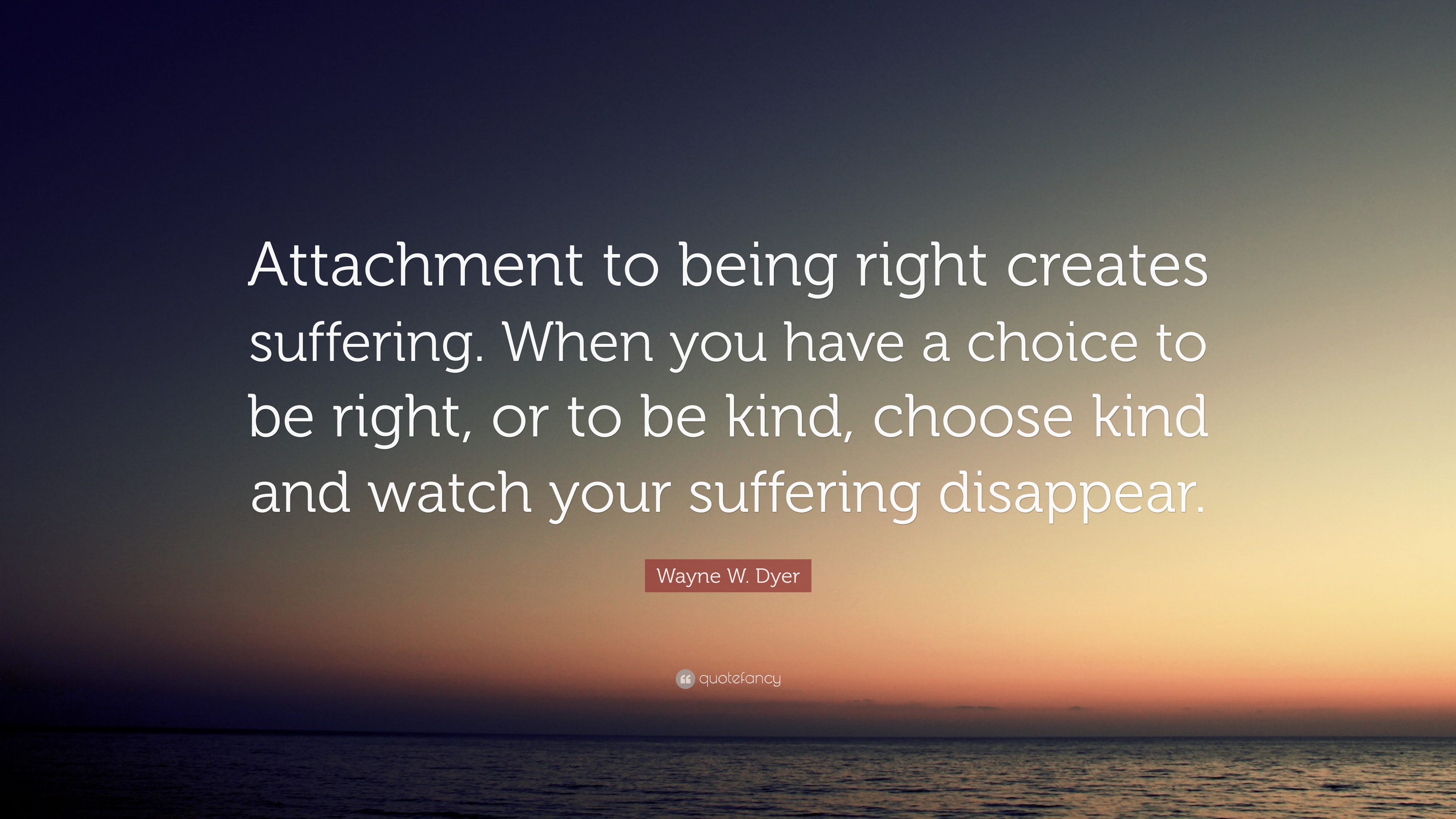 unilight wwd 1793966-Wayne-W-Dyer-Quote-Attachment-to-being-right-creates-suffering.jpg