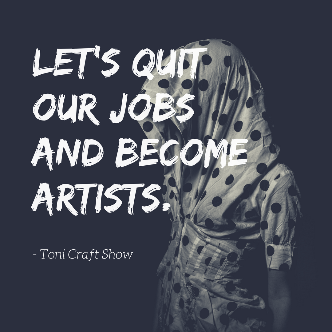 let's quit our jobs and become artists..png