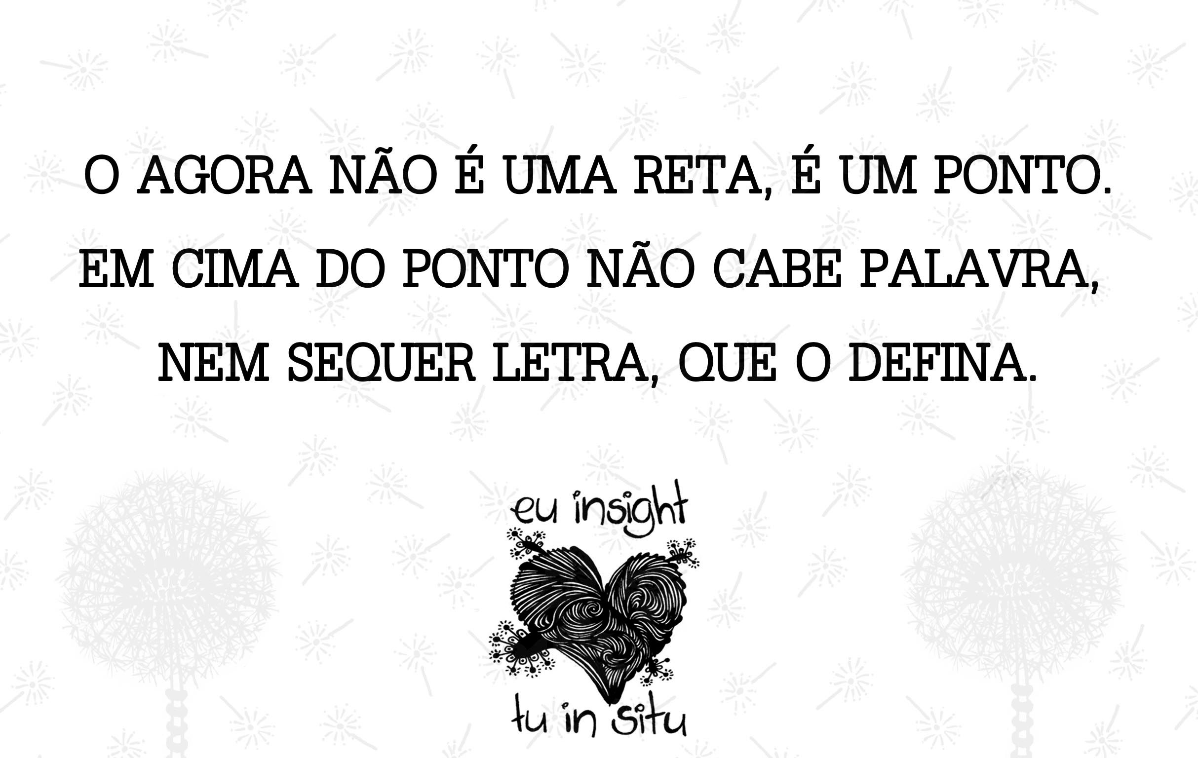 9-O AGORA NÃO É UMA RETA, É UM PONTO. EM CIMA DO PONTO NÃO CABE PALAVRA, NEM SEQUER LETRA, QUE O DEFINA..jpg