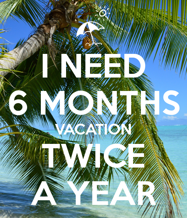 i-need-6-months-vacation-twice-a-year.png