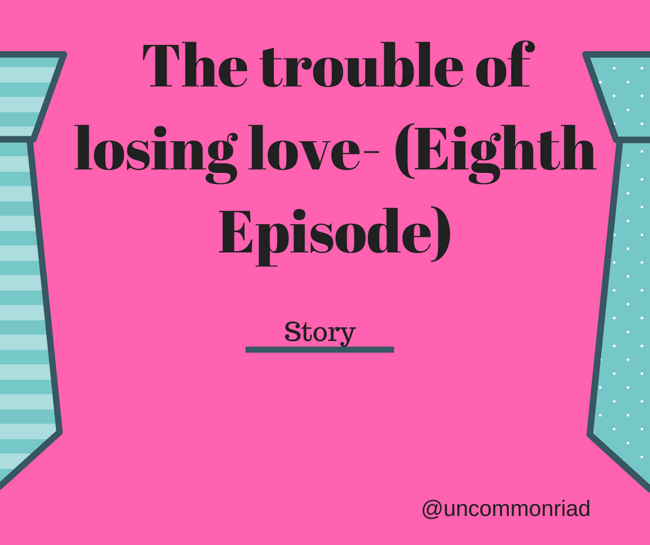 The trouble of losing love- (Sixth Episode) (1).png