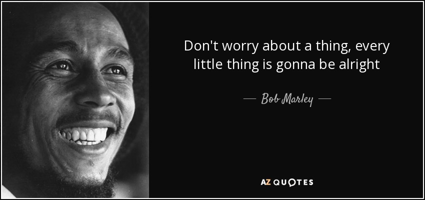 quote-don-t-worry-about-a-thing-every-little-thing-is-gonna-be-alright-bob-marley-38-3-0333.jpg