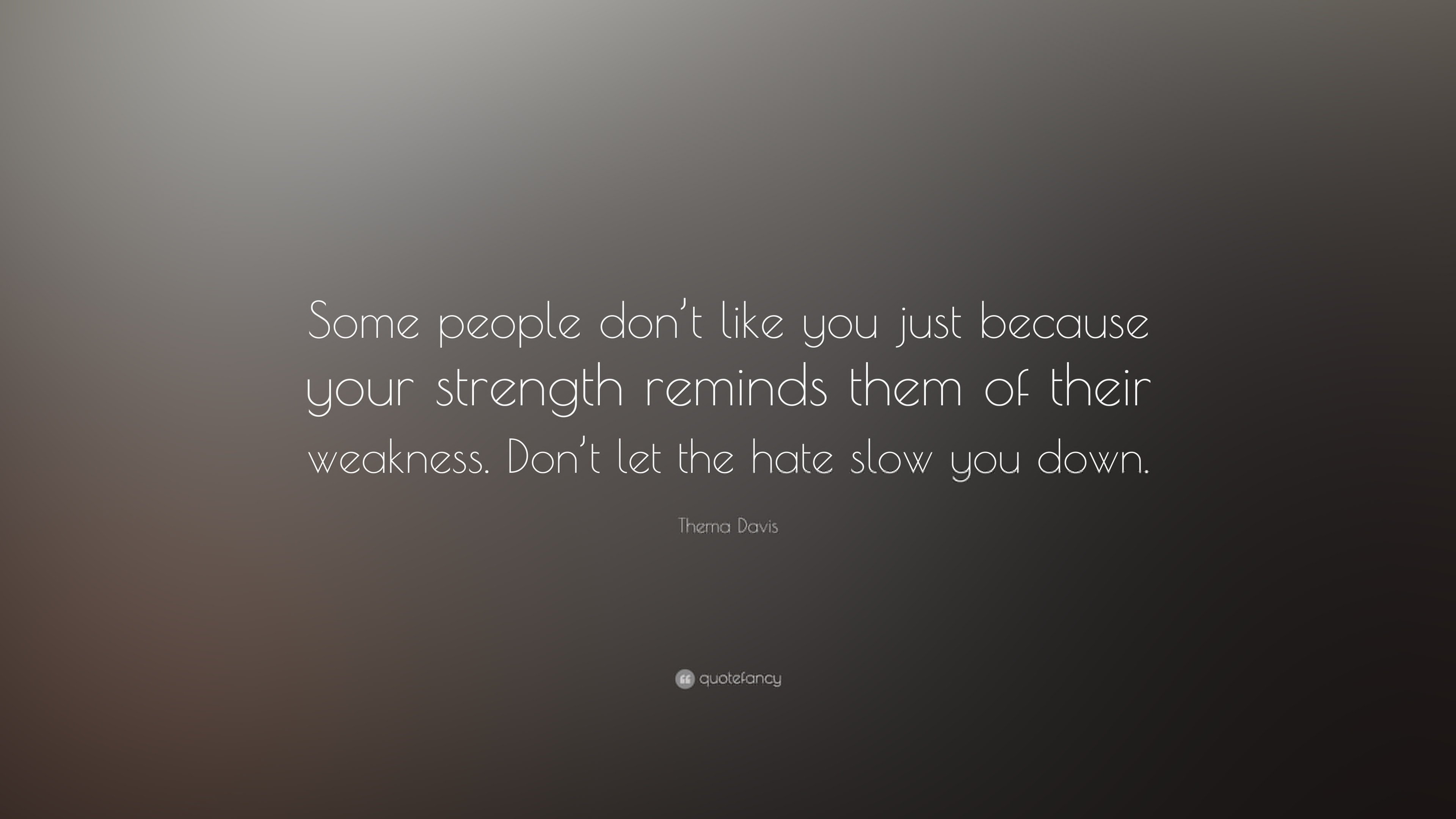 Some People Don T Like You Just Because Your Strength Reminds Them Of Their Weakness Don T Let The Hate Slow You Down Steemit