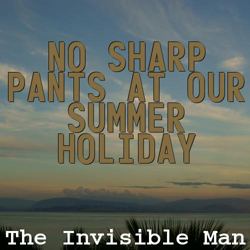 No Sharp Pants at Our Summer Holiday