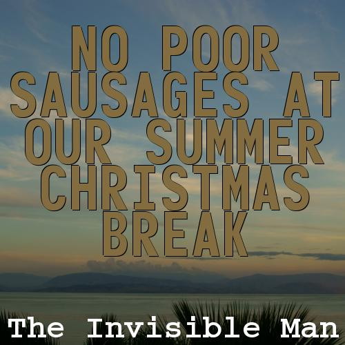 No Poor Sausages at Our Summer Christmas break
