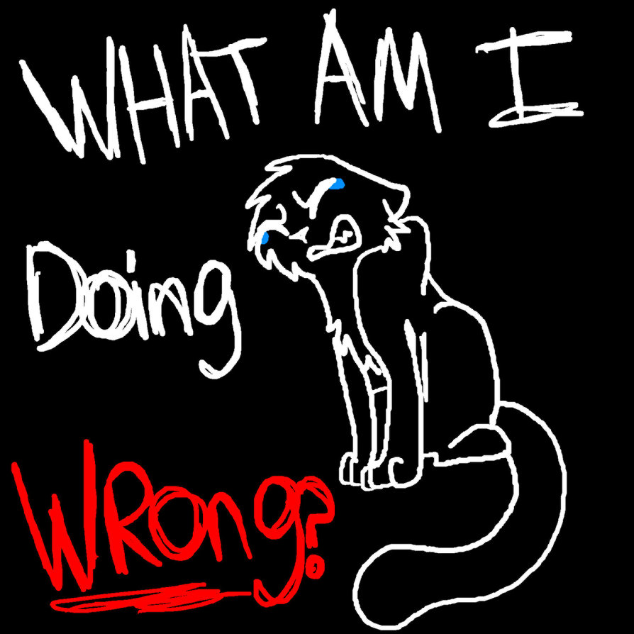 what_am_i_doing_wrong__by_warriorcatsdragon-d5oueaz.png