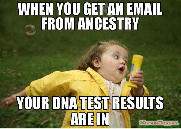 ba3472511ffd036e466647f1ff405108_when-you-get-an-email-from-ancestry-your-dna-test-results-are-in-ancestry-dna-meme_600-428.jpeg