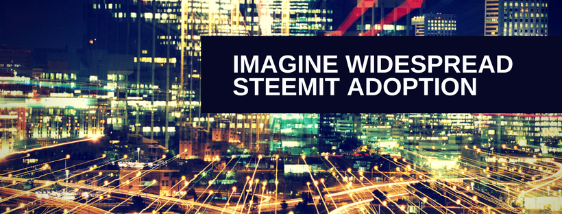 Imagine Widespread Steemit Adoption.png