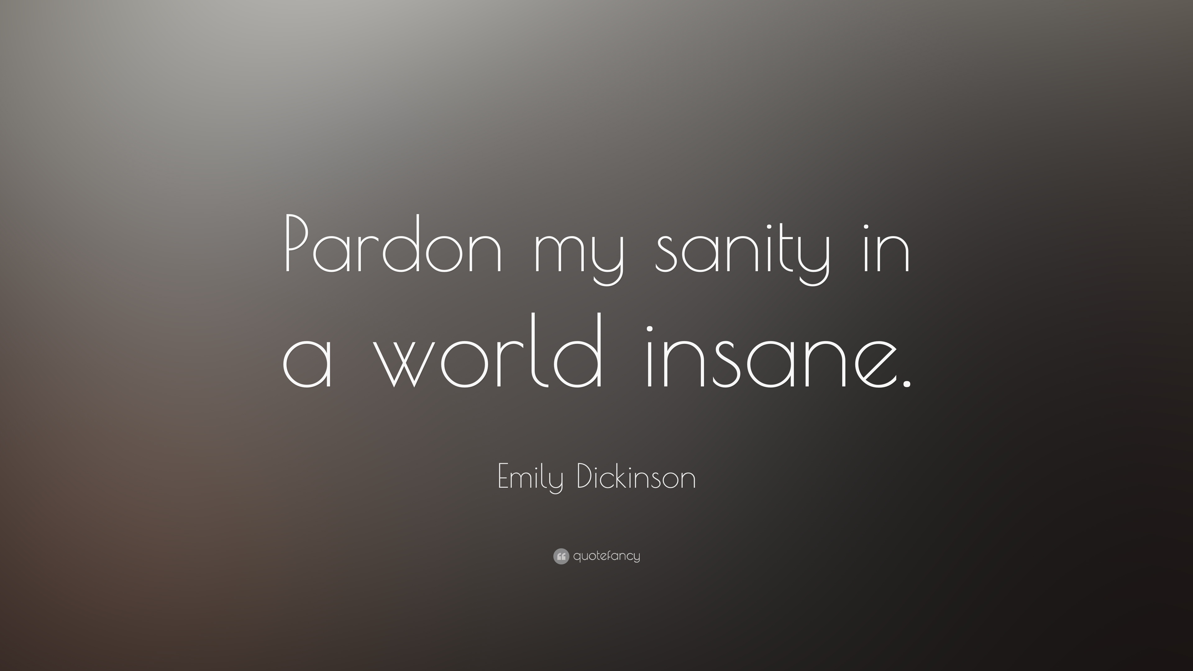 11744-Emily-Dickinson-Quote-Pardon-my-sanity-in-a-world-insane.jpg