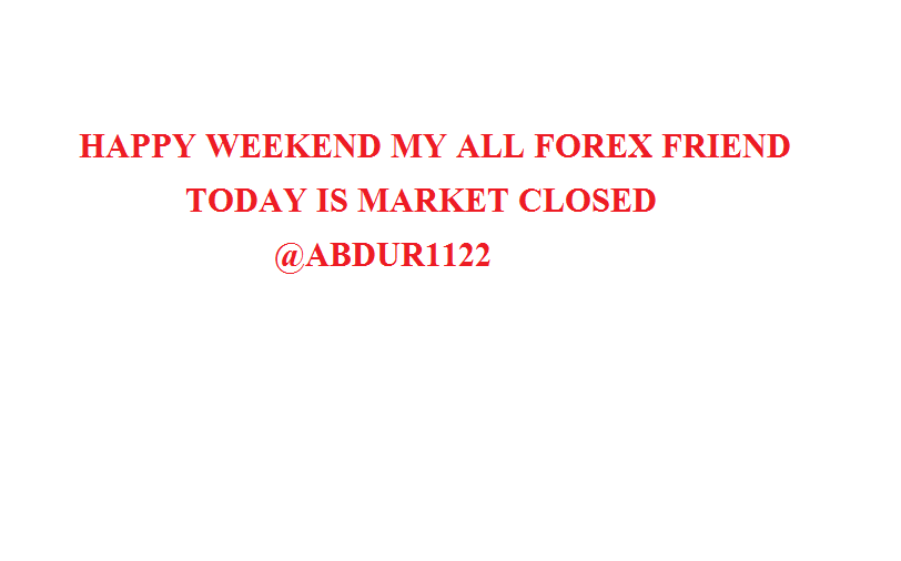 Today Is Forex Market Closed Happy Weekend My All Forex Friend - 