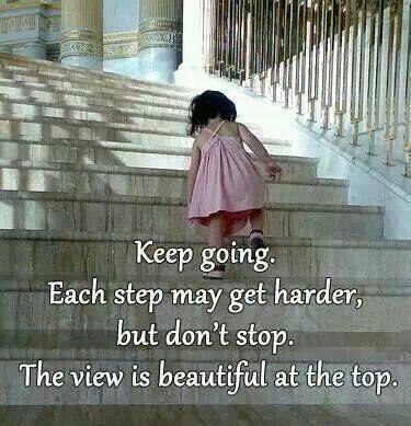 keep-going-each-step-may-get-harder-but-dont-stop-the-view-is-beautiful-from-the-top-quote-1.jpg