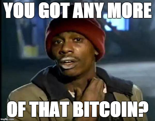 got any more of that bitcoin.jpg